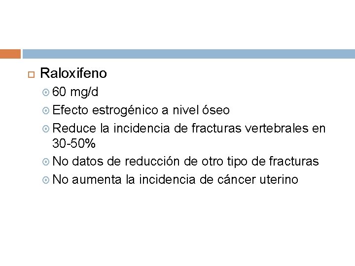 Raloxifeno 60 mg/d Efecto estrogénico a nivel óseo Reduce la incidencia de fracturas Raloxifeno 60 mg/d Efecto estrogénico a nivel óseo Reduce la incidencia de fracturas