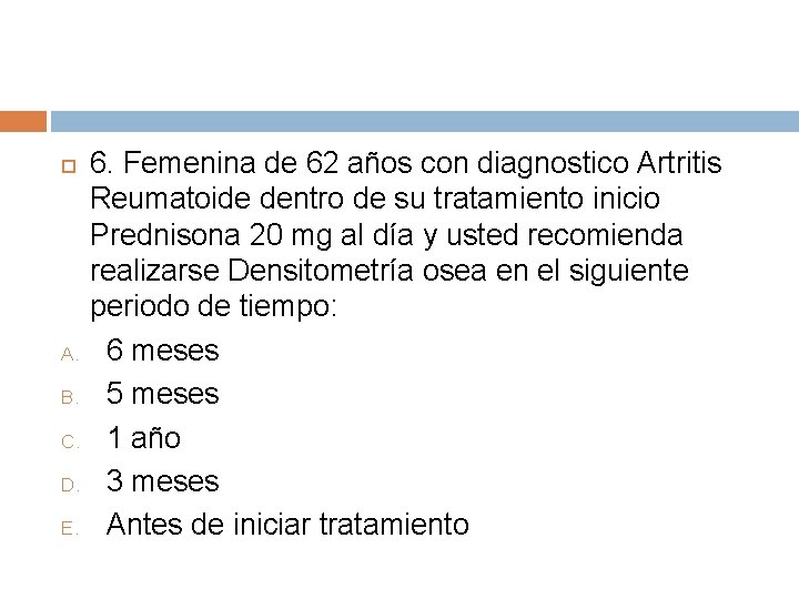 A. B. C. D. E. 6. Femenina de 62 años con diagnostico Artritis A. B. C. D. E. 6. Femenina de 62 años con diagnostico Artritis