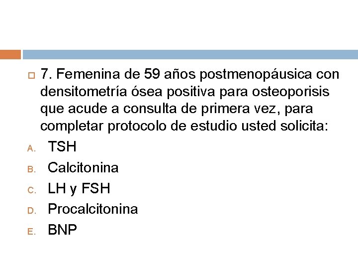 7. Femenina de 59 años postmenopáusica con densitometría ósea positiva para osteoporisis que acude 7. Femenina de 59 años postmenopáusica con densitometría ósea positiva para osteoporisis que acude