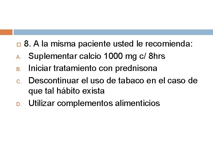 8. A la misma paciente usted le recomienda: A. Suplementar calcio 1000 mg c/ 8. A la misma paciente usted le recomienda: A. Suplementar calcio 1000 mg c/