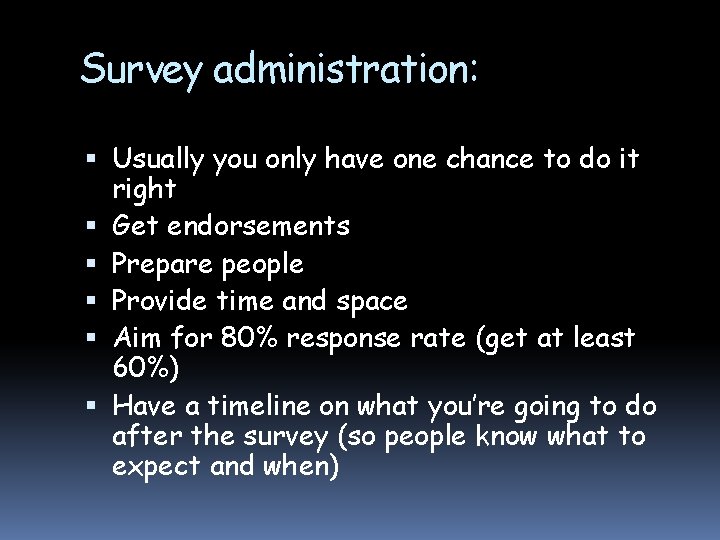 Survey administration: Usually you only have one chance to do it right Get endorsements