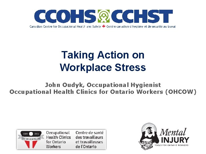 Occupational Health Clinics for Ontario Workers Inc. Taking Action on Workplace Stress John Oudyk,