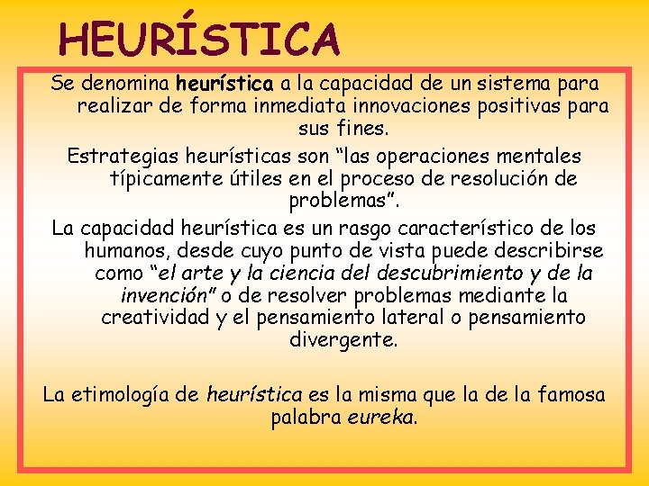 HEURÍSTICA Se denomina heurística a la capacidad de un sistema para realizar de forma