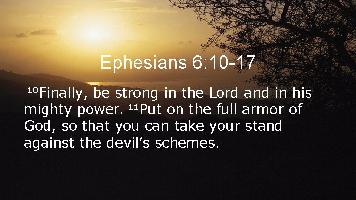 Ephesians 6: 10 -17 10 Finally, be strong in the Lord and in his