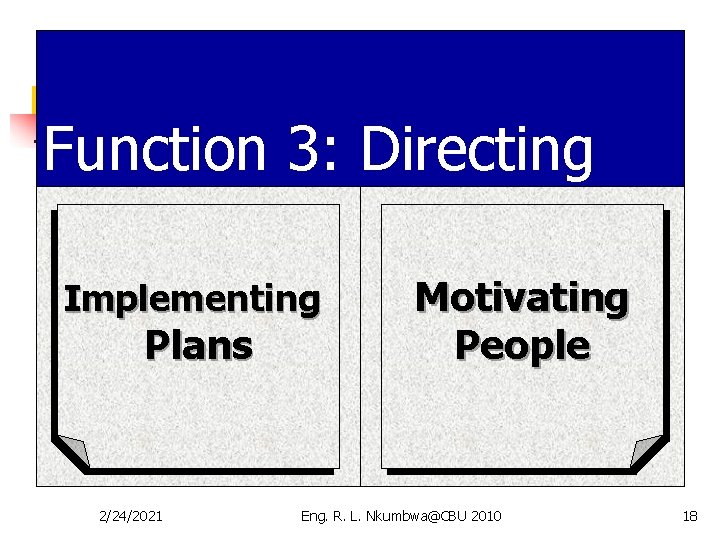 Function 3: Directing Implementing Plans 2/24/2021 Motivating People Eng. R. L. Nkumbwa@CBU 2010 18