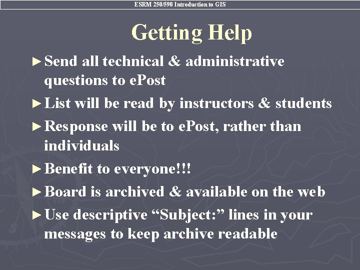 ESRM 250/590 Introduction to GIS Getting Help ► Send all technical & administrative questions