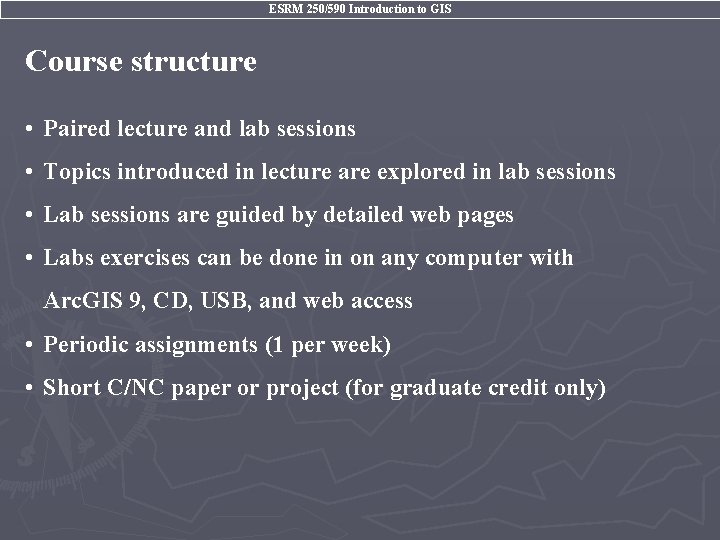 ESRM 250/590 Introduction to GIS Course structure • Paired lecture and lab sessions •