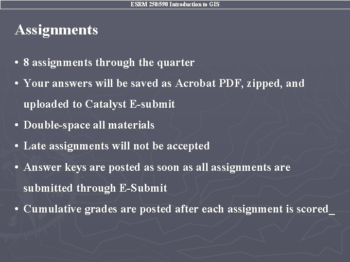 ESRM 250/590 Introduction to GIS Assignments • 8 assignments through the quarter • Your