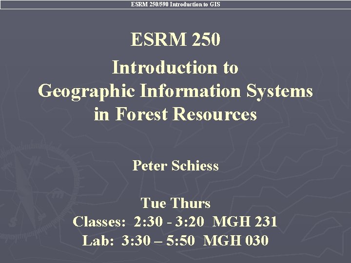 ESRM 250/590 Introduction to GIS ESRM 250 Introduction to Geographic Information Systems in Forest