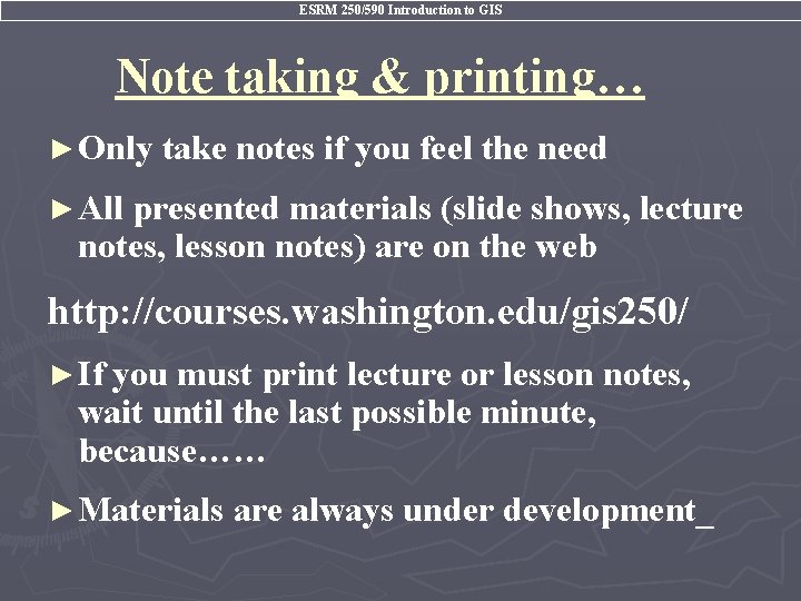 ESRM 250/590 Introduction to GIS Note taking & printing… ► Only take notes if