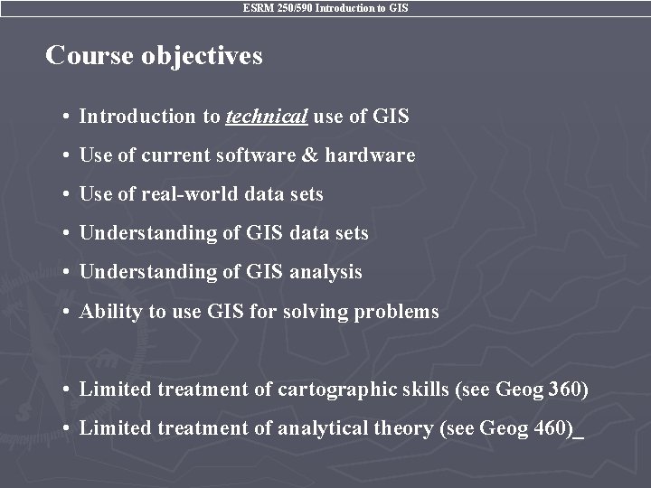ESRM 250/590 Introduction to GIS Course objectives • Introduction to technical use of GIS
