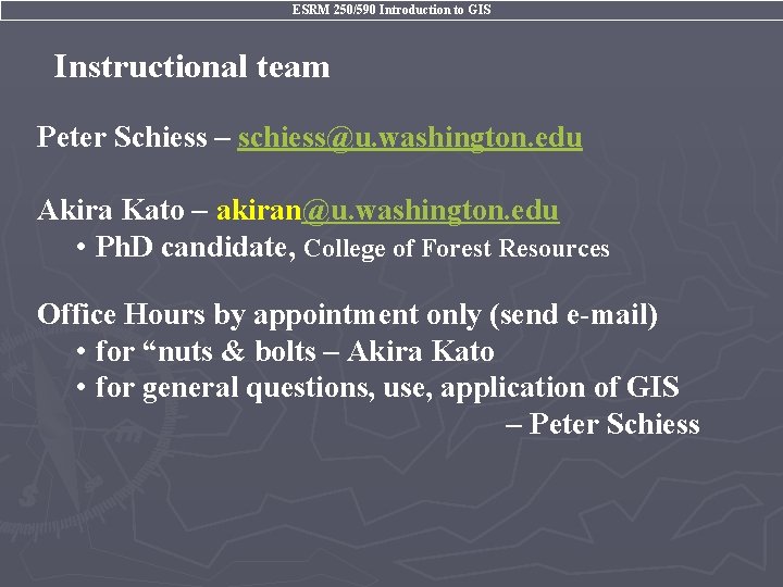 ESRM 250/590 Introduction to GIS Instructional team Peter Schiess – schiess@u. washington. edu Akira
