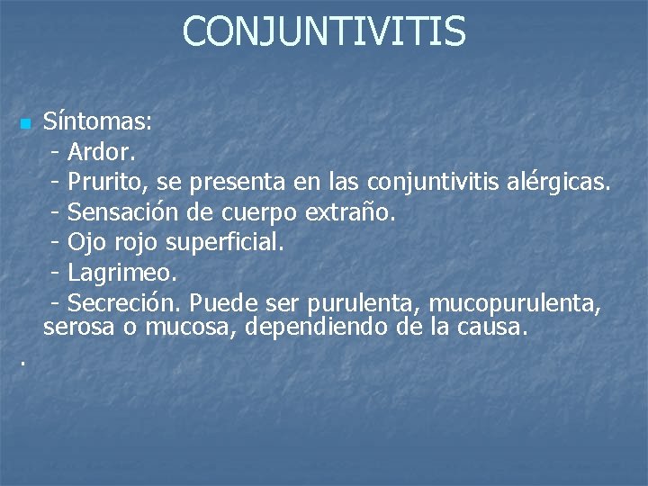CONJUNTIVITIS Síntomas: - Ardor. - Prurito, se presenta en las conjuntivitis alérgicas. - Sensación