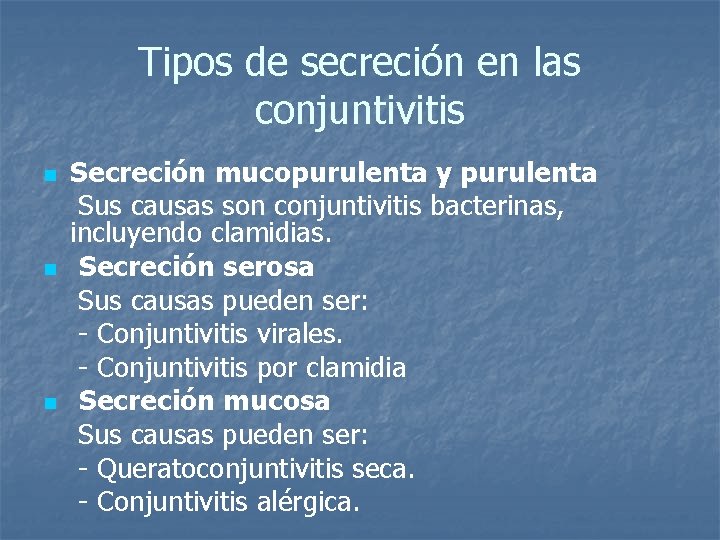 Tipos de secreción en las conjuntivitis Secreción mucopurulenta y purulenta Sus causas son conjuntivitis