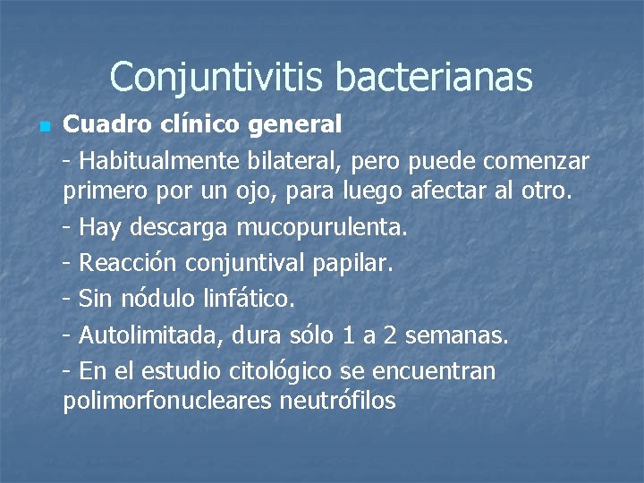 Conjuntivitis bacterianas Cuadro clínico general - Habitualmente bilateral, pero puede comenzar primero por un