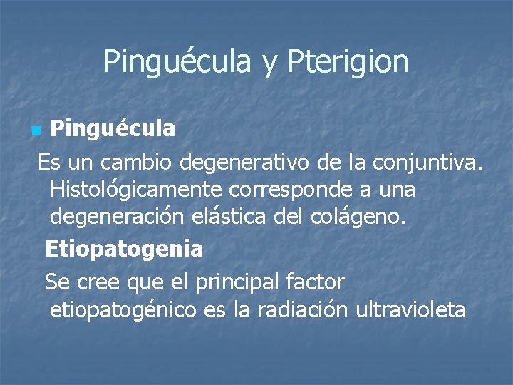 Pinguécula y Pterigion Pinguécula Es un cambio degenerativo de la conjuntiva. Histológicamente corresponde a