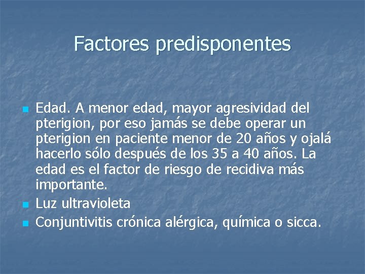 Factores predisponentes n n n Edad. A menor edad, mayor agresividad del pterigion, por