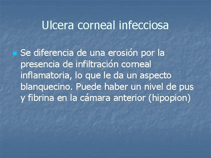 Ulcera corneal infecciosa n Se diferencia de una erosión por la presencia de infiltración