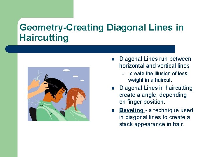 Geometry-Creating Diagonal Lines in Haircutting l Diagonal Lines run between horizontal and vertical lines Geometry-Creating Diagonal Lines in Haircutting l Diagonal Lines run between horizontal and vertical lines