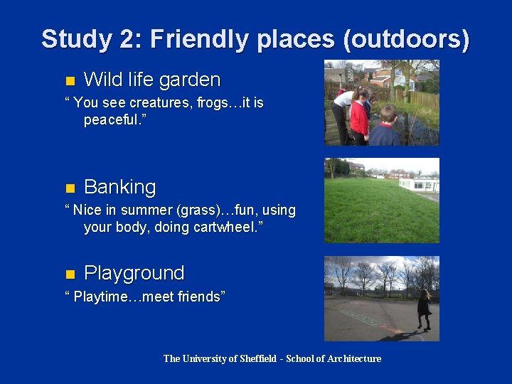 Study 2: Friendly places (outdoors) n Wild life garden “ You see creatures, frogs…it