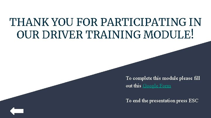 THANK YOU FOR PARTICIPATING IN OUR DRIVER TRAINING MODULE! To complete this module please