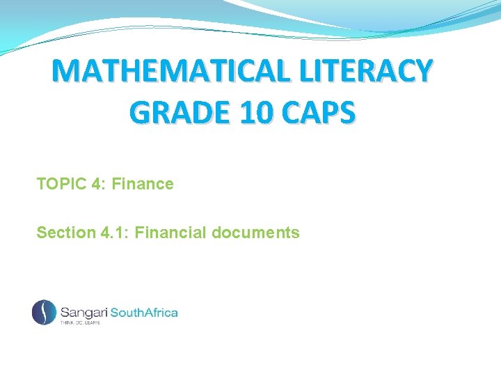 MATHEMATICAL LITERACY GRADE 10 CAPS TOPIC 4: Finance Section 4. 1: Financial documents 