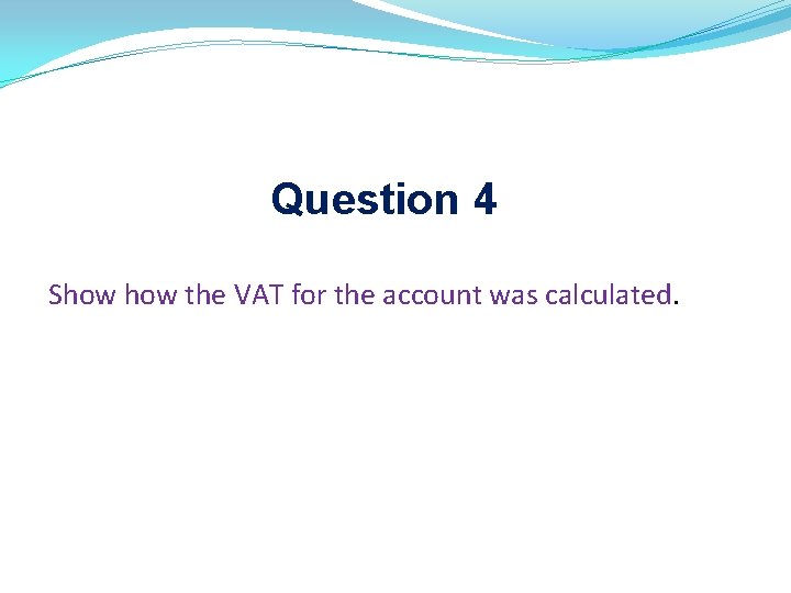 Question 4 Show the VAT for the account was calculated. 