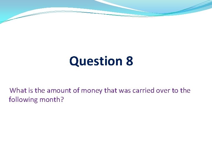 Question 8 What is the amount of money that was carried over to the