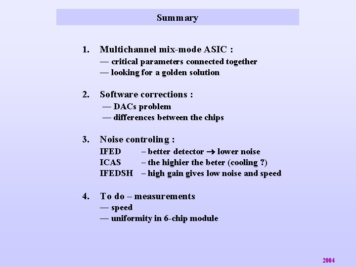 Summary 1. Multichannel mix-mode ASIC : — critical parameters connected together — looking for