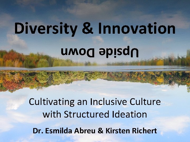 Diversity & Innovation Upside Down Cultivating an Inclusive Culture with Structured Ideation Dr. Esmilda