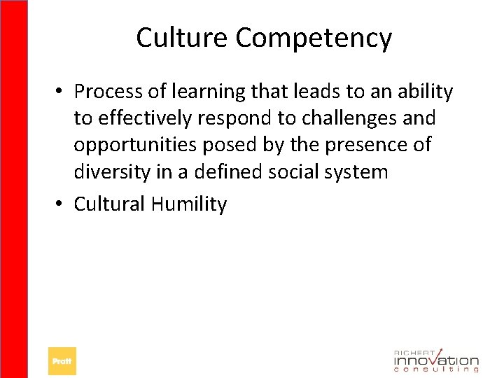 Culture Competency • Process of learning that leads to an ability to effectively respond