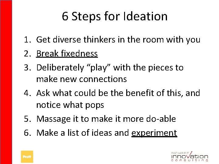 6 Steps for Ideation 1. Get diverse thinkers in the room with you 2.