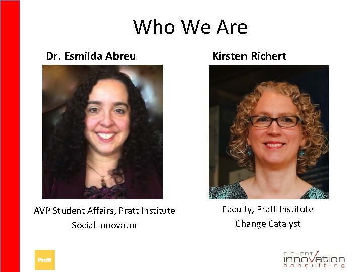Who We Are Dr. Esmilda Abreu AVP Student Affairs, Pratt Institute Social Innovator Kirsten