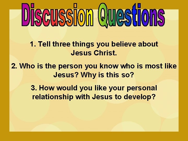 1. Tell three things you believe about Jesus Christ. 2. Who is the person