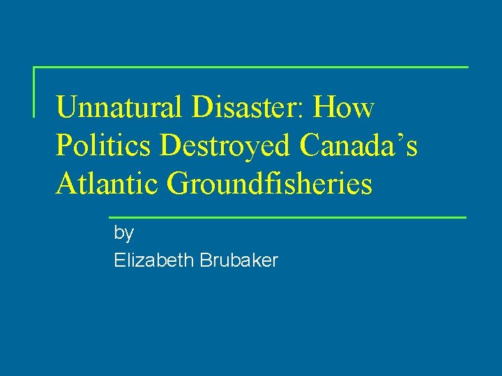 Unnatural Disaster: How Politics Destroyed Canada’s Atlantic Groundfisheries by Elizabeth Brubaker 