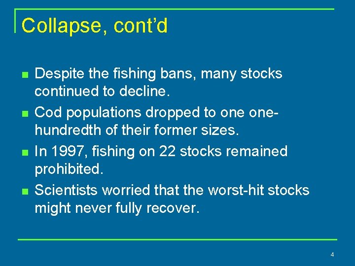 Collapse, cont’d n n Despite the fishing bans, many stocks continued to decline. Cod