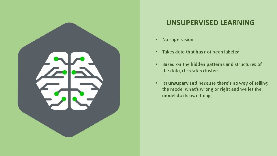 UNSUPERVISED LEARNING • No supervision • Takes data that has not been labeled •