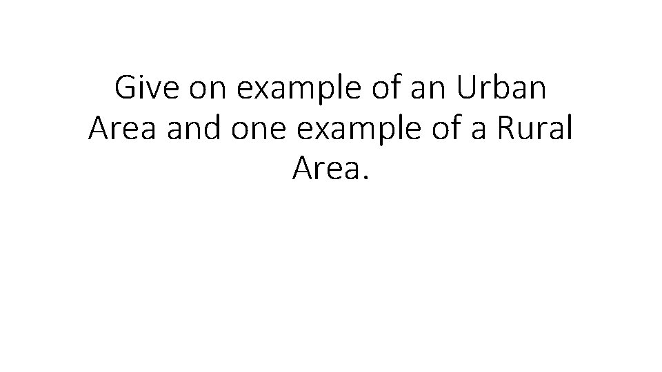 Give on example of an Urban Area and one example of a Rural Area.