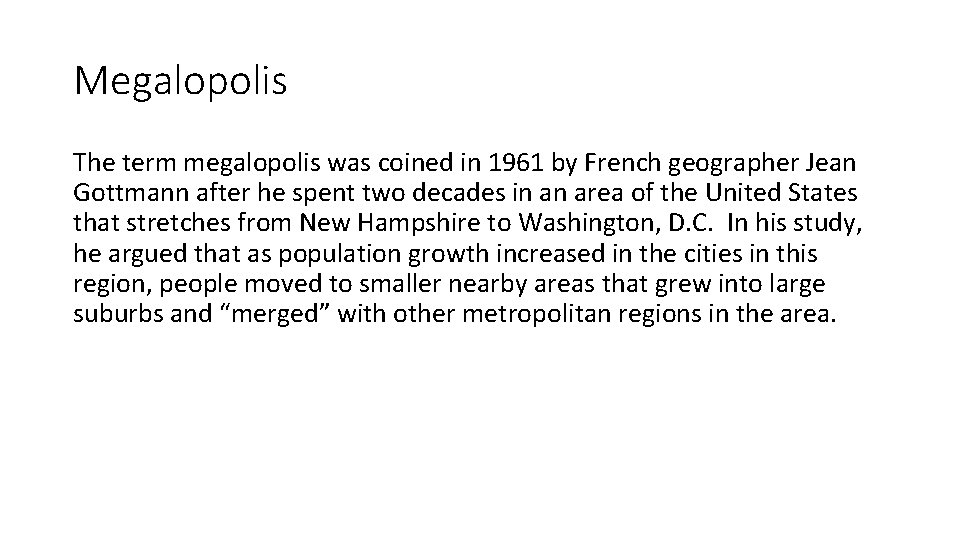 Megalopolis The term megalopolis was coined in 1961 by French geographer Jean Gottmann after