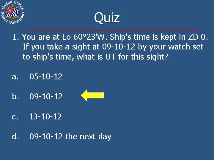 Quiz 1. You are at Lo 60° 23'W. Ship's time is kept in ZD