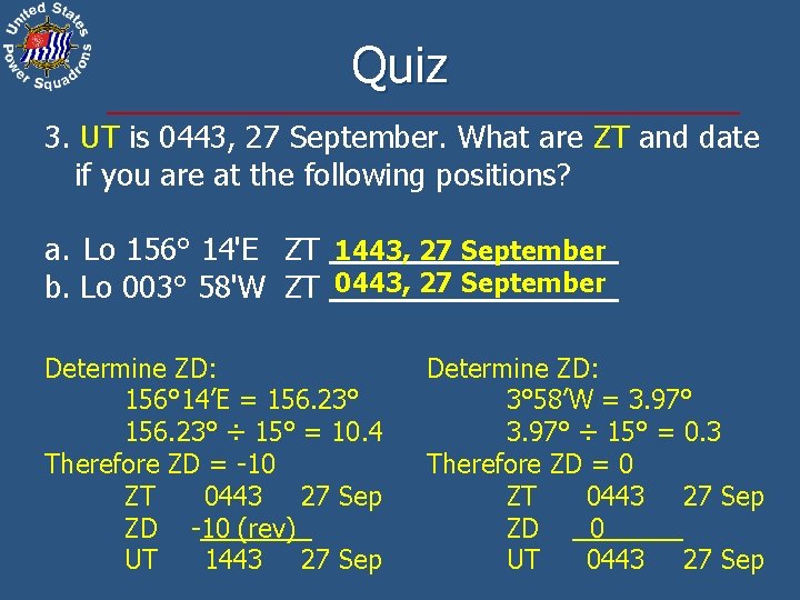 Quiz 3. UT is 0443, 27 September. What are ZT and date if you