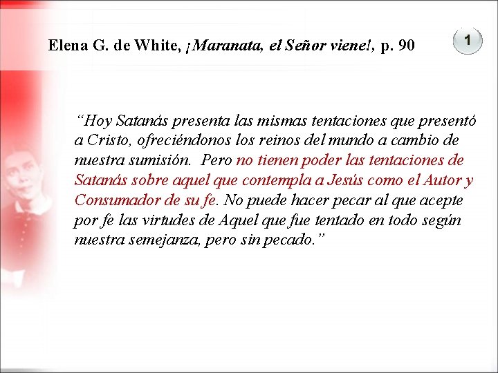 Elena G. de White, ¡Maranata, el Señor viene!, p. 90 1 “Hoy Satanás presenta