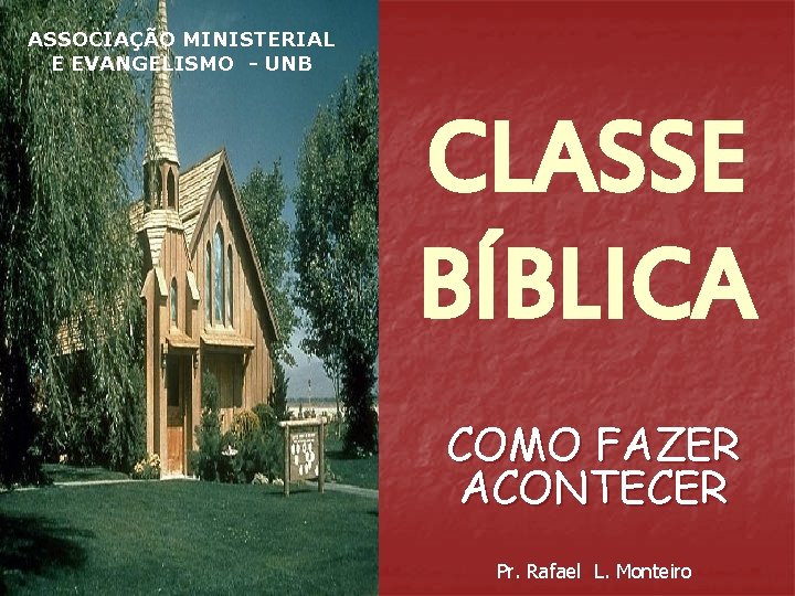 ASSOCIAÇÃO MINISTERIAL E EVANGELISMO - UNB CLASSE BÍBLICA COMO FAZER ACONTECER Pr. Rafael L.