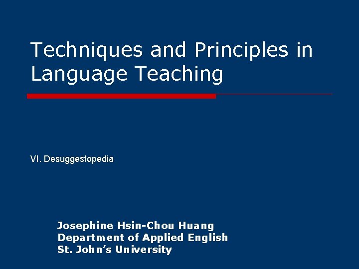 Techniques and Principles in Language Teaching VI. Desuggestopedia Josephine Hsin-Chou Huang Department of Applied