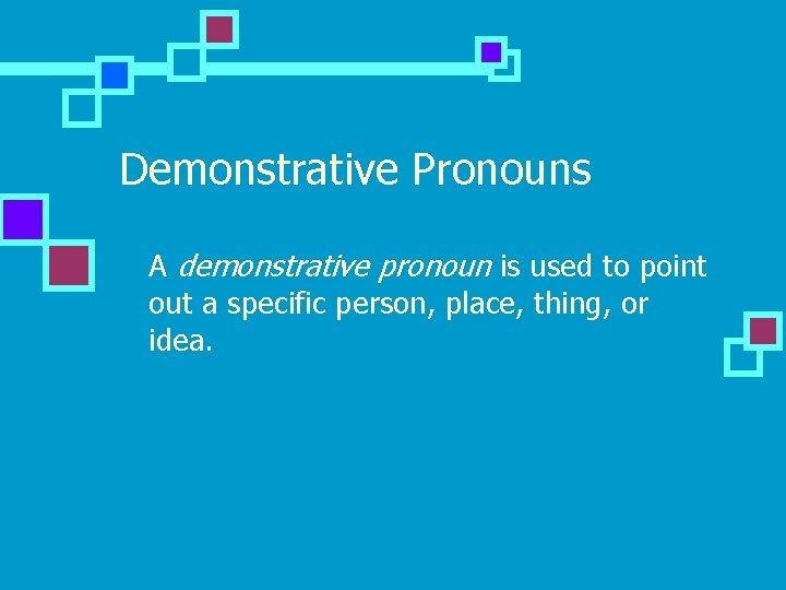 Demonstrative Pronouns n A demonstrative pronoun is used to point out a specific person,