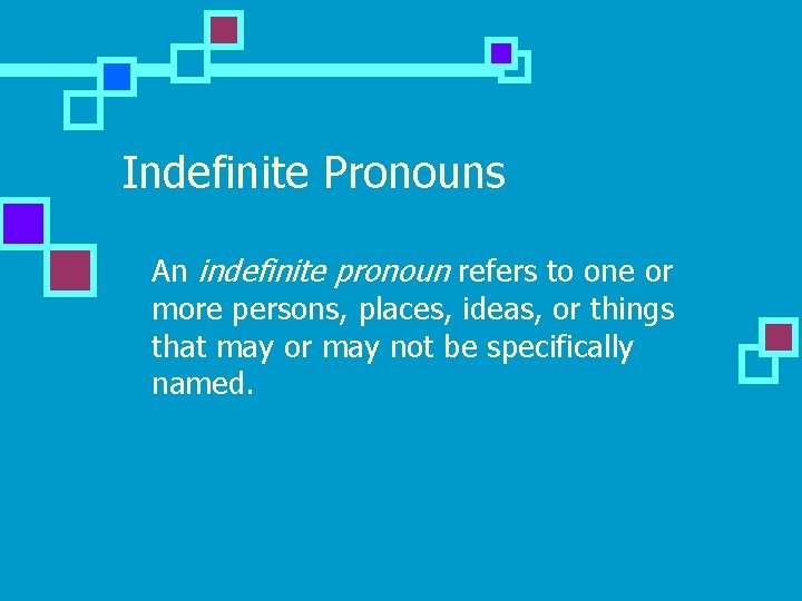Indefinite Pronouns n An indefinite pronoun refers to one or more persons, places, ideas,