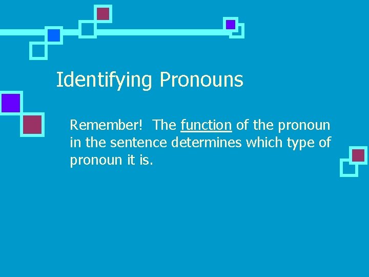 Identifying Pronouns n Remember! The function of the pronoun in the sentence determines which