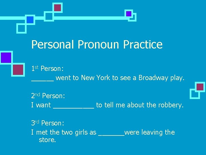 Personal Pronoun Practice 1 st Person: ______ went to New York to see a