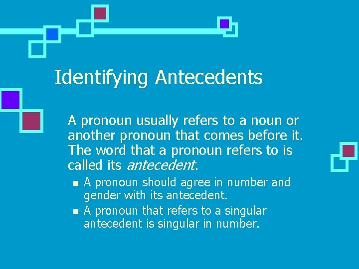 Identifying Antecedents n A pronoun usually refers to a noun or another pronoun that