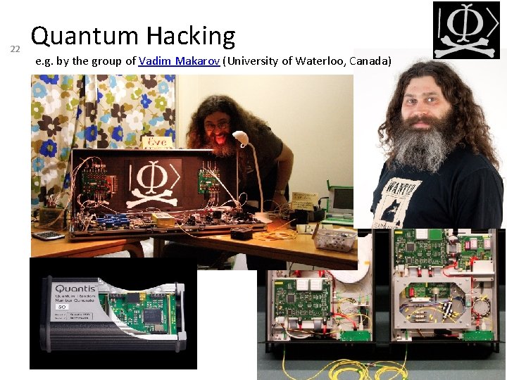 22 Quantum Hacking e. g. by the group of Vadim Makarov (University of Waterloo,